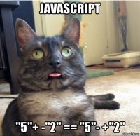 javascript "5"+ -"2" == "5"- +"2"