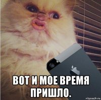  вот и мое время пришло.