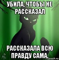 убила, чтобы не рассказал рассказала всю правду сама.