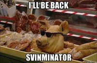 i'll be back svinminator