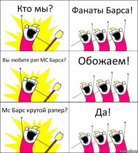 Кто мы? Фанаты Барса! Вы любите рэп MC Барса? Обожаем! Mc Барс крутой рэпер? Да!