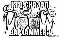 кто сказал вархаммер?