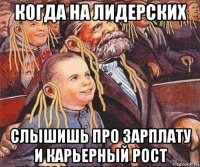 когда на лидерских слышишь про зарплату и карьерный рост