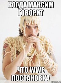 когда максим говорит что wwe постановка