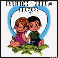 валентин + ирина = любовь 