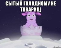 сытый голодному не товарищ 