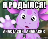 я родылся! анастасия_ананасик :з