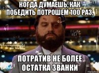 когда думаешь, как победить потрошем 100 раз, потратив не более остатка званки