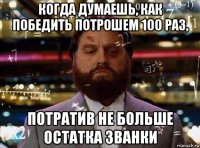 когда думаешь, как победить потрошем 100 раз, потратив не больше остатка званки