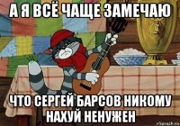 а я всё чаще замечаю что сергей барсов никому нахуй ненужен