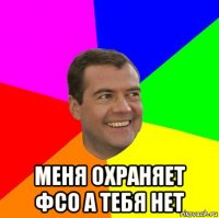  меня охраняет фсо а тебя нет