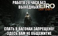 работа 24 часа без выходных! спать в вагонах запрещено! здесь вам не общежитие