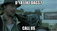 d'ya like dags? call us