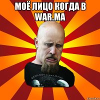 моё лицо когда в war.ma 