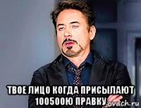  твое лицо когда присылают 100500ю правку