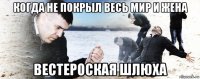 когда не покрыл весь мир и жена вестероская шлюха