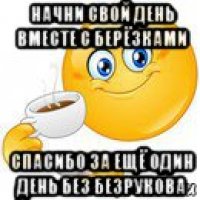 начни свой день вместе с берёзками спасибо за ещё один день без безрукова