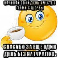 начинай свой день вместе с геями с щербы спасибо за еще один день без натуралов