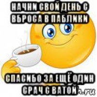 начни свой день с вброса в паблики спасибо за ещё один срач с ватой