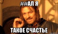 ##ал я такое счастье