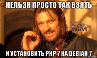 нельзя просто так взять и установить php 7 на debian 7