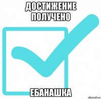 достижение получено ебанашка