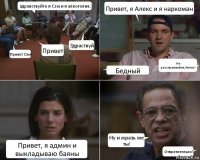 здравствуйте я Сэм и я алкоголик. Привет Сэм! Привет Здраствуй Привет, я Алекс и я наркоман Бедный Не расстраивайся,Алекс! Привет, я админ и выкладываю баяны Ну и мразь же ты! Отвратительно!