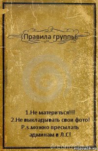 Правила группы 1.Не материться!!!
2.Не выкладывать свои фото!
P.s.можно пресылать админам в Л.С!