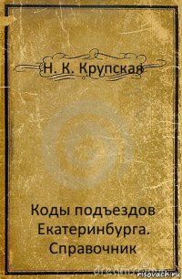 Н. К. Крупская Коды подъездов Екатеринбурга. Справочник