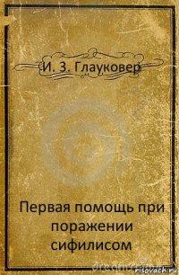 И. 3. Глауковер Первая помощь при поражении сифилисом