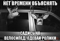 нет времени объяснять садись на велосипед/одевай ролики