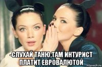  -слухай таню,там интурист платит евровалютой