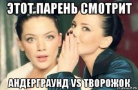 этот парень смотрит андерграунд vs творожок