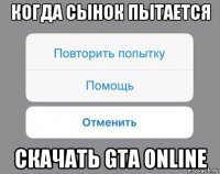 когда сынок пытается скачать gta online