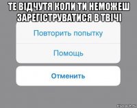 те відчутя коли ти неможеш зарегіструватися в твічі 