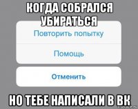 когда собрался убираться но тебе написали в вк