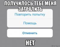 получилось тебе меня затралить нет