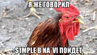 я же говорил s1mple в na`vi пойдет