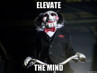 elevate the mind