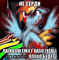 не серди rainbow emily dash (real) ⎛⎝ ⏝⏝⎛⎝ плохо будет