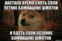 настало время снять свои летние бомжацкие шмотки и одеть свои осенние бомжацкие шмотки