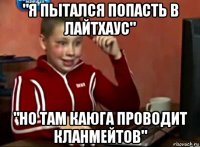 "я пытался попасть в лайтхаус" "но там каюга проводит кланмейтов"