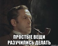  простые вещи разучились делать
