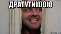 дратути)))0)0 
