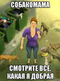 собакомама смотрите все, какая я добрая