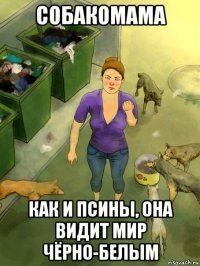 собакомама как и псины, она видит мир чёрно-белым