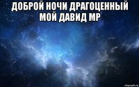 доброй ночи драгоценный мой давид мр 