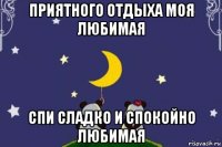 приятного отдыха моя любимая спи сладко и спокойно любимая