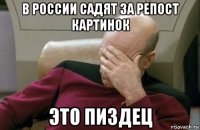 в россии садят за репост картинок это пиздец