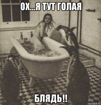 ох...я тут голая блядь!!